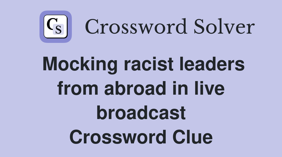 Mocking racist leaders from abroad in live broadcast Crossword Clue