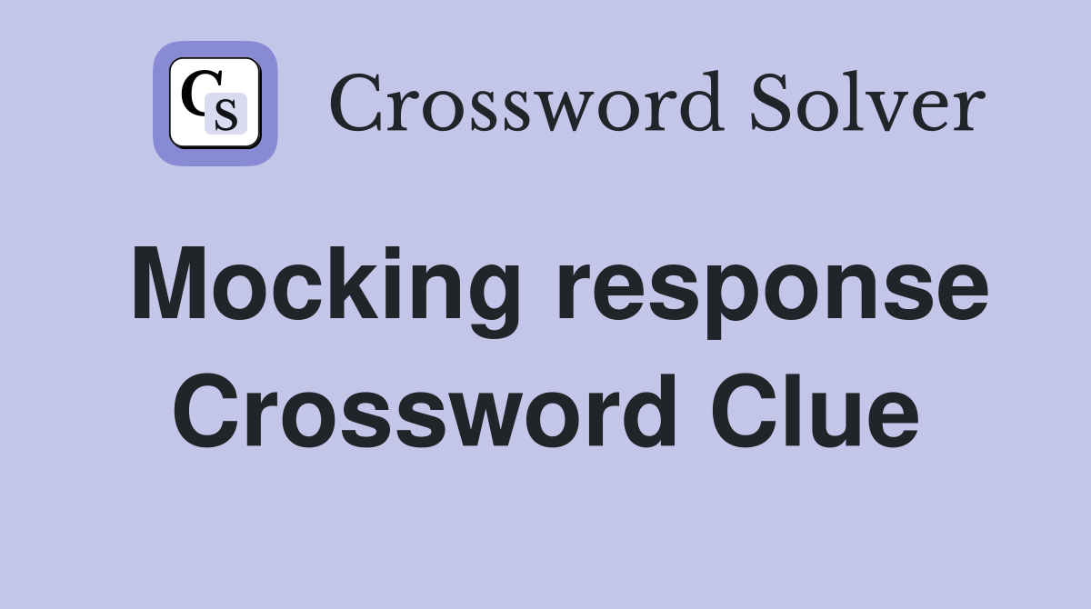 Mocking response Crossword Clue