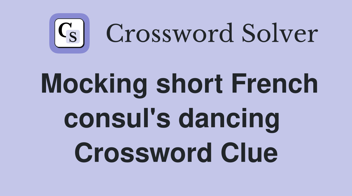 Mocking short French consul's dancing  Crossword Clue