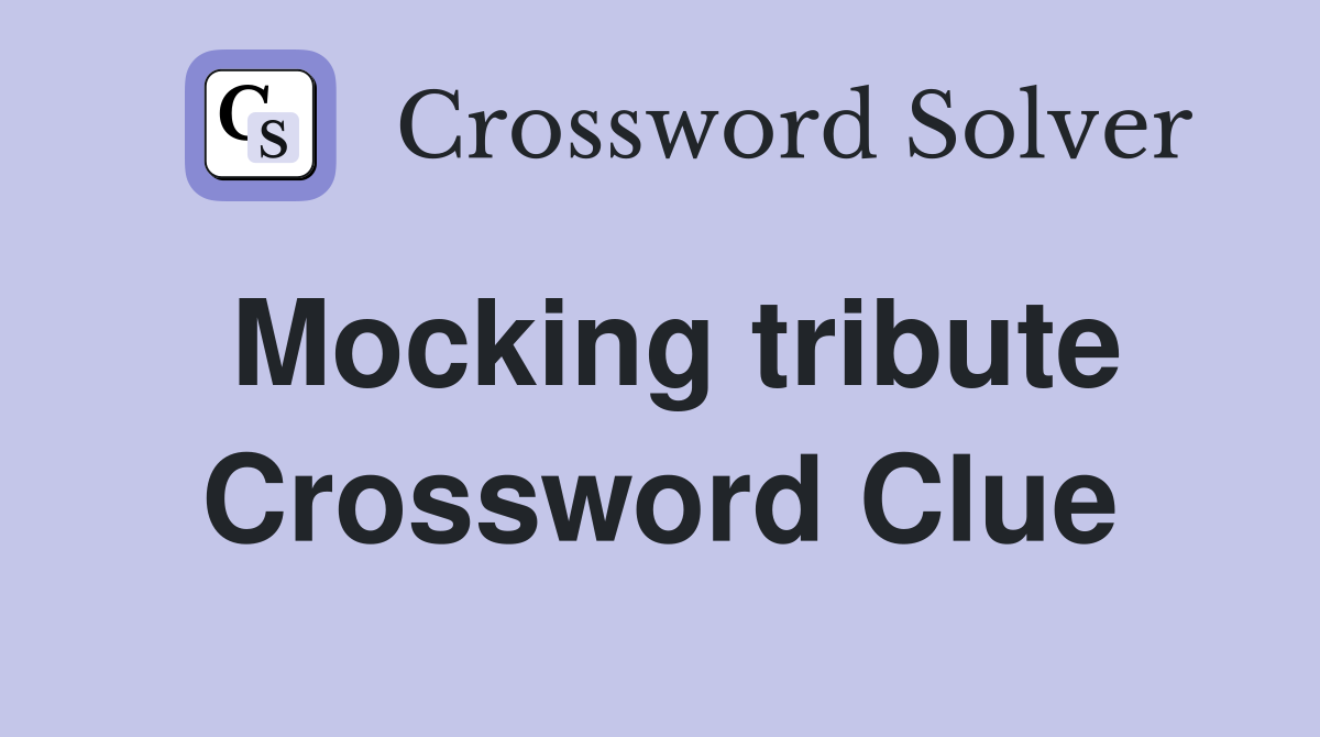 Mocking tribute Crossword Clue