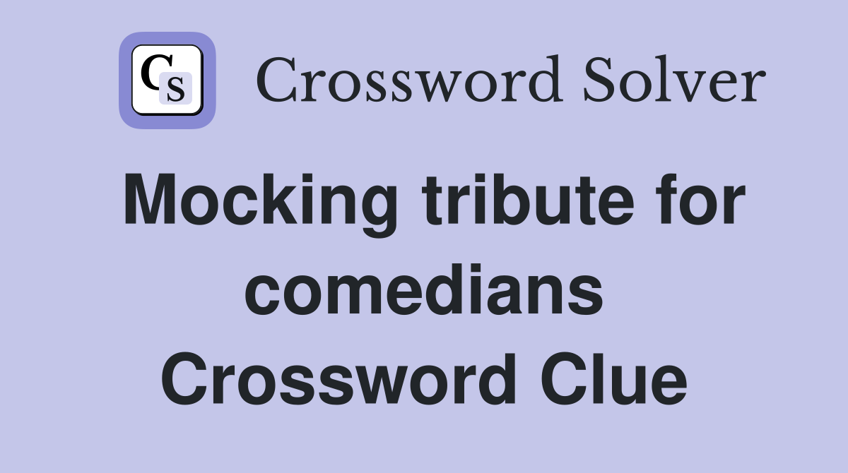 Mocking tribute for comedians Crossword Clue