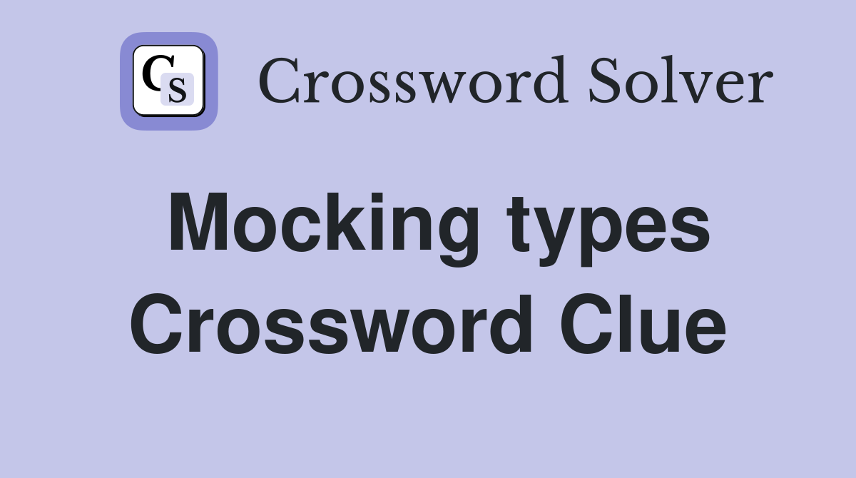 Mocking types Crossword Clue