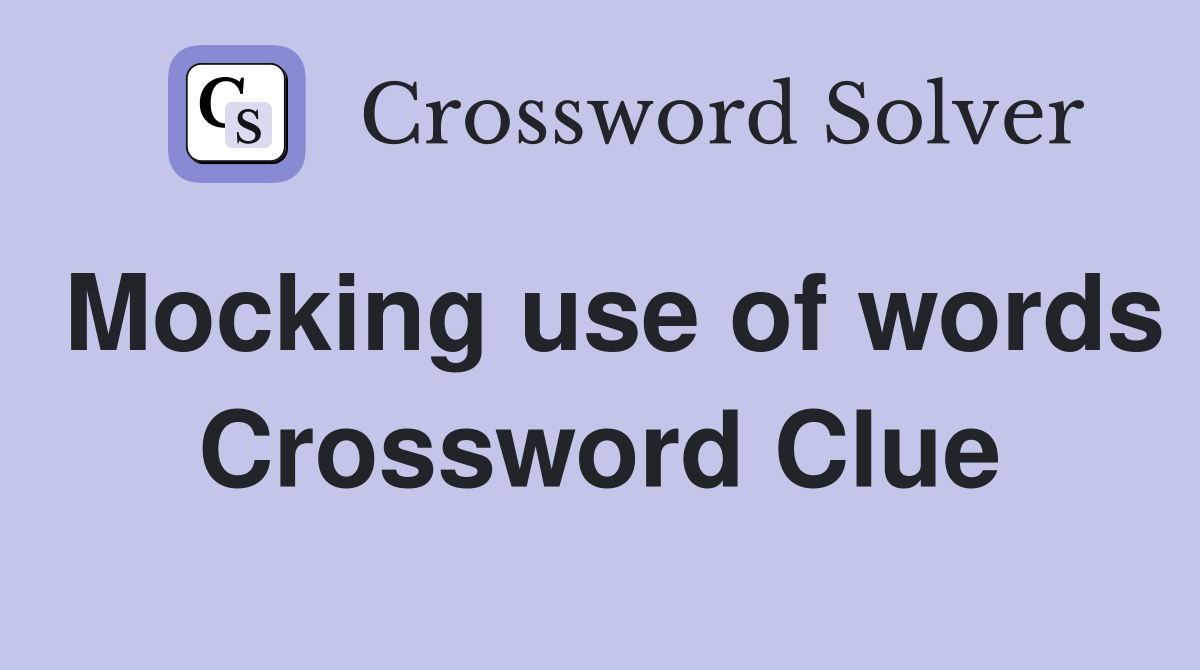 Mocking use of words Crossword Clue