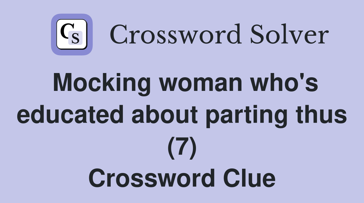 Mocking woman who's educated about parting thus (7) Crossword Clue