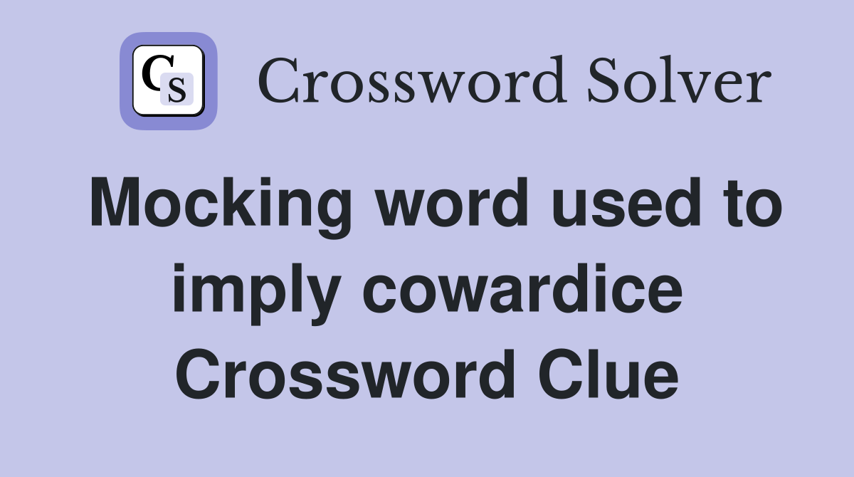 Mocking word used to imply cowardice Crossword Clue