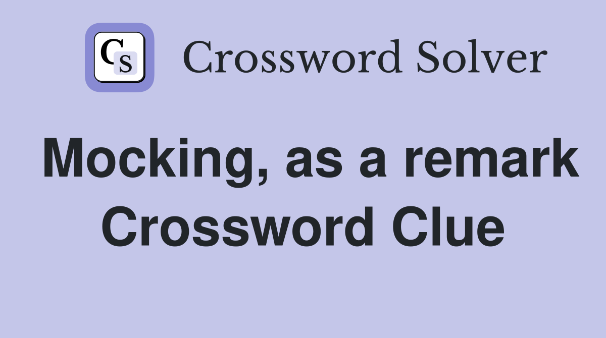 Mocking, as a remark Crossword Clue