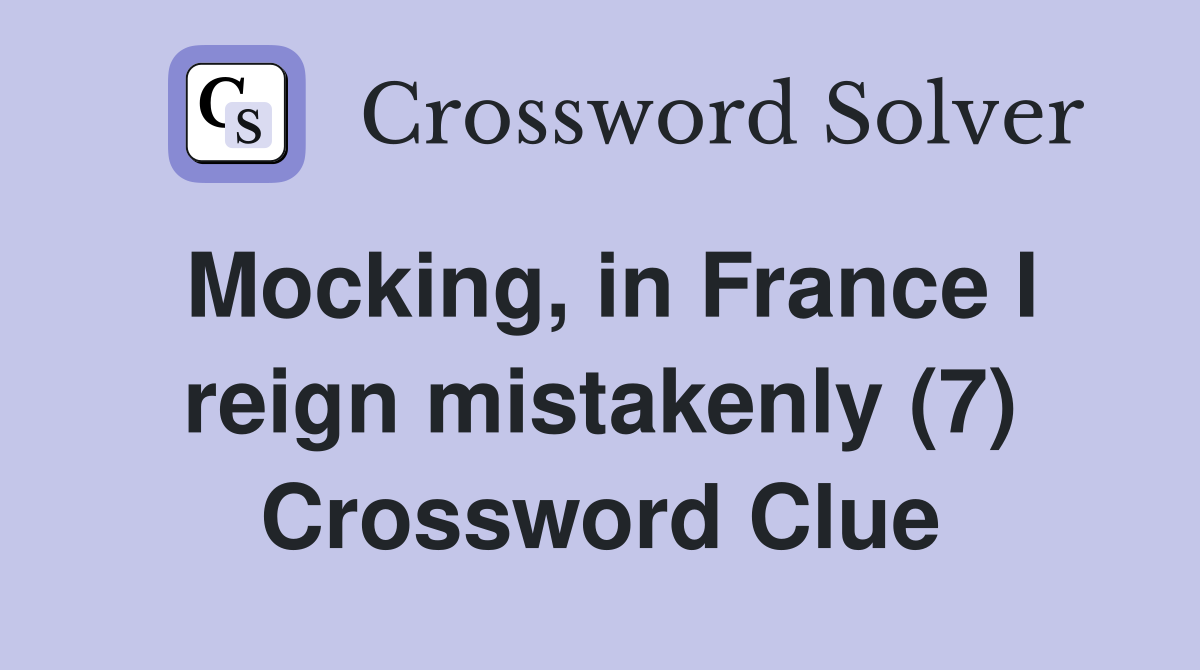 Mocking, in France I reign mistakenly (7) Crossword Clue
