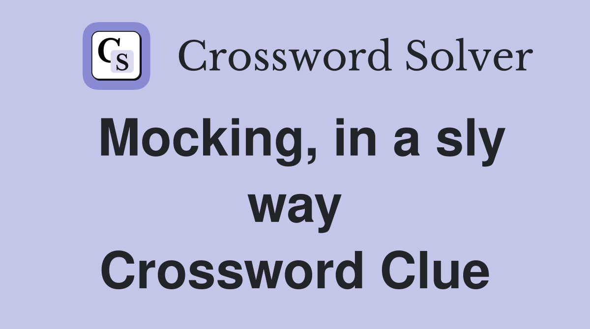 Mocking, in a sly way Crossword Clue