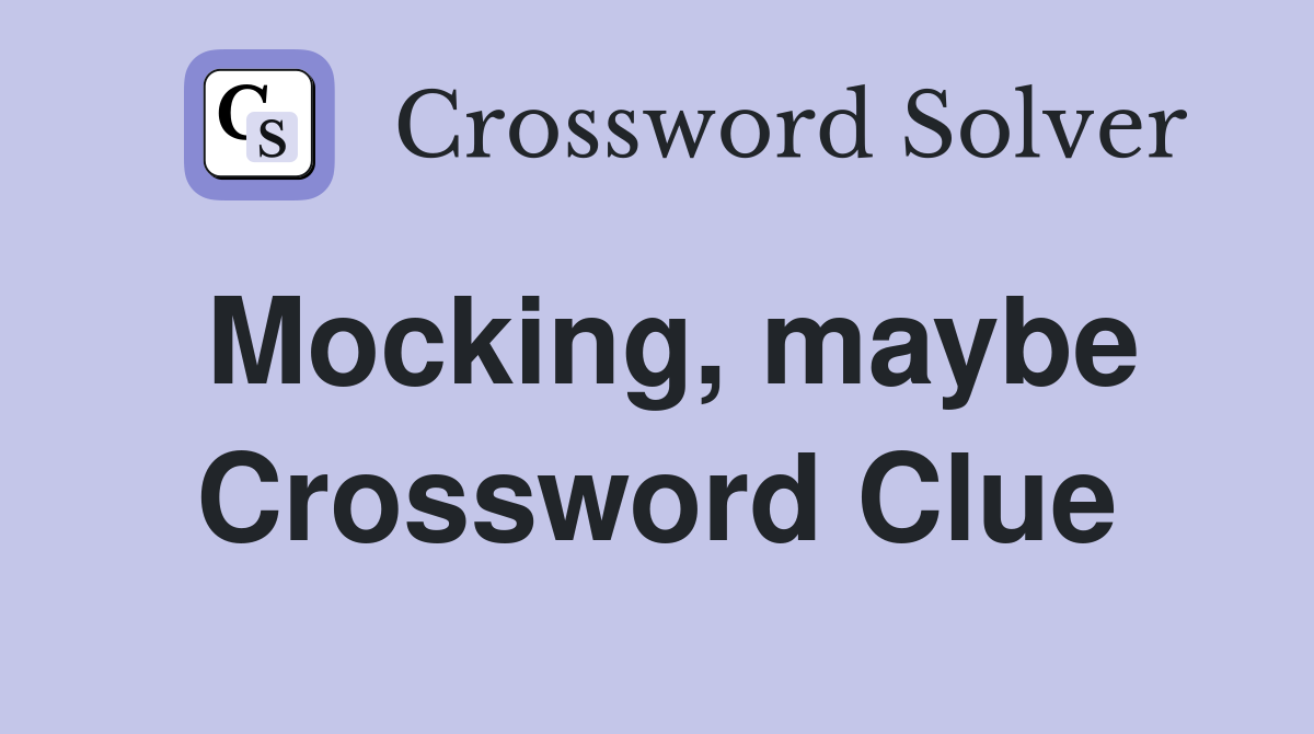 Mocking, maybe Crossword Clue