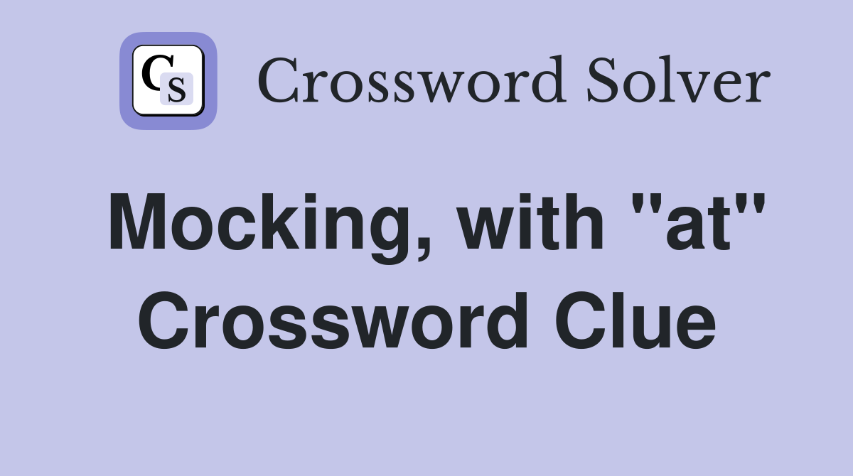 Mocking, with "at" Crossword Clue