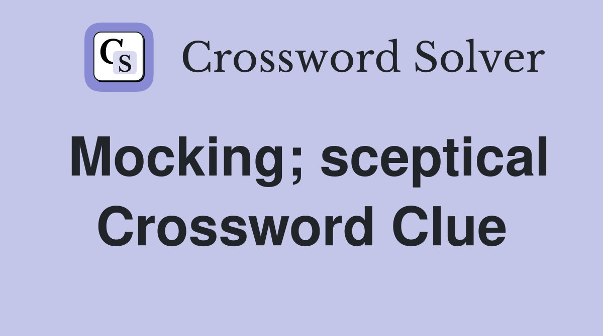 Mocking; sceptical Crossword Clue