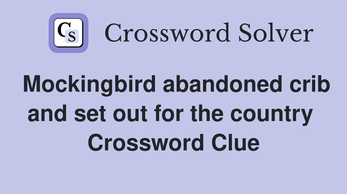 Mockingbird abandoned crib and set out for the country  Crossword Clue