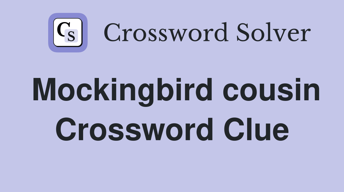 Mockingbird cousin Crossword Clue