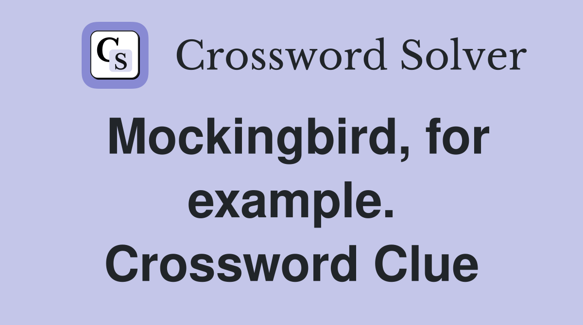 Mockingbird, for example. Crossword Clue