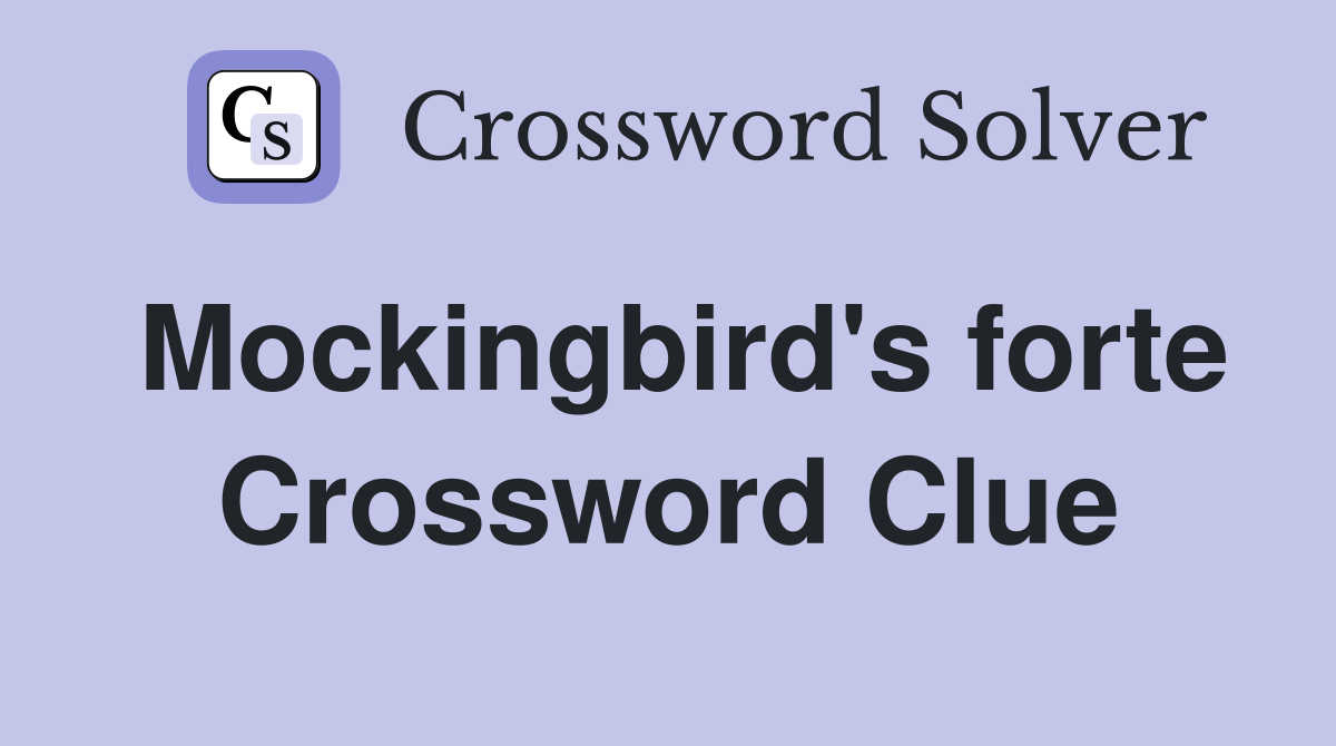 Mockingbird's forte Crossword Clue