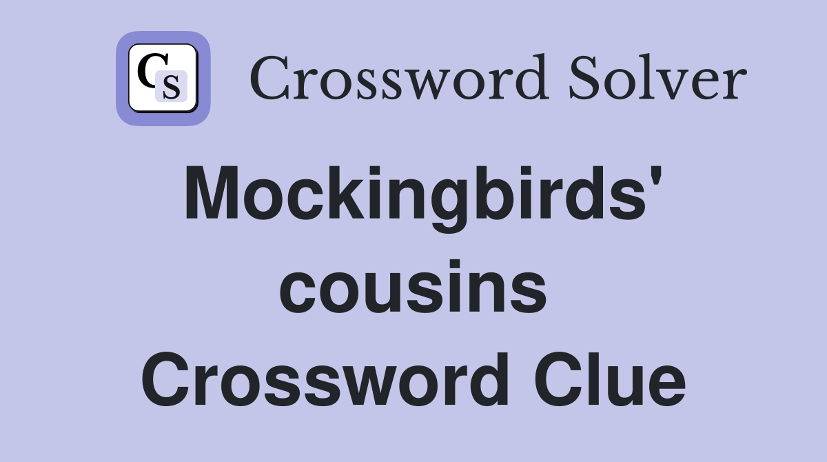 Mockingbirds' cousins Crossword Clue