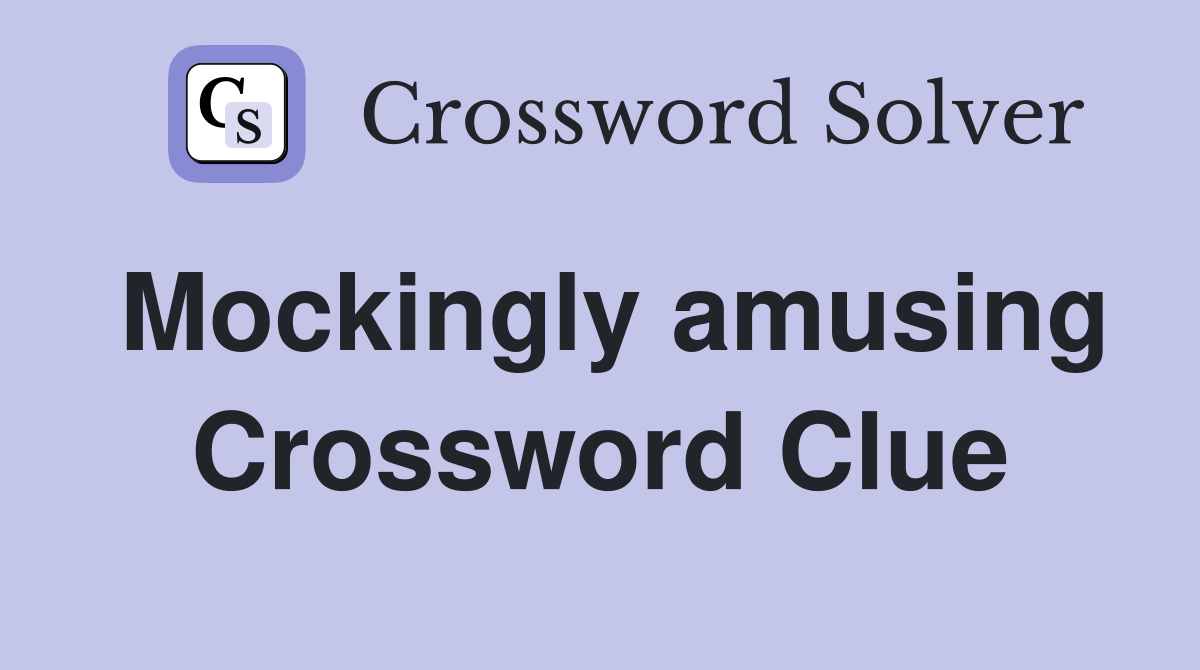 Mockingly amusing Crossword Clue