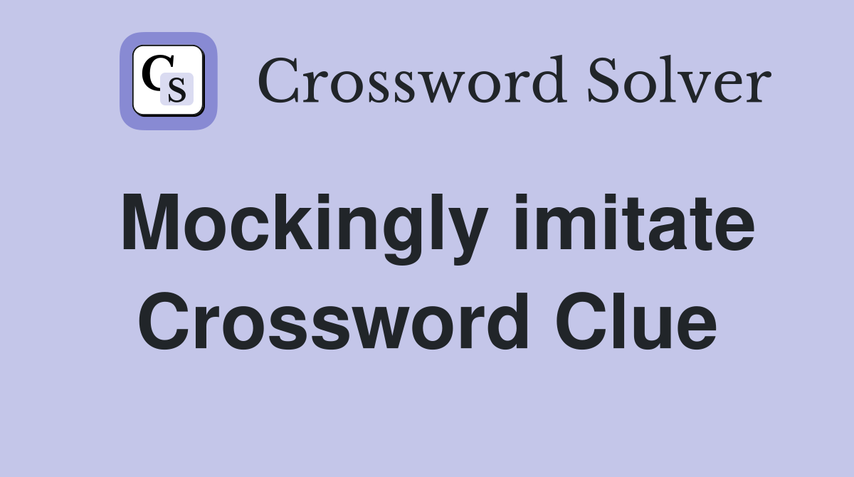 Mockingly imitate Crossword Clue