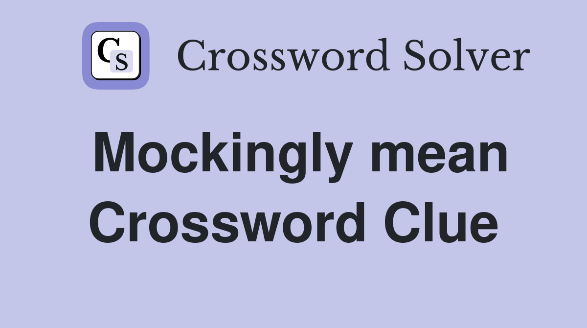 Mockingly mean Crossword Clue