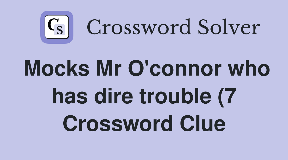Mocks Mr O #39 connor who has dire trouble (7) Crossword Clue Answers Mocks Mr O #39 connor who has dire trouble (7) Crossword Clue Answers