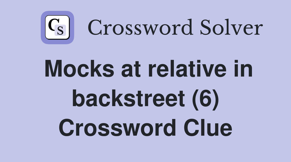 Mocks at relative in backstreet (6) Crossword Clue