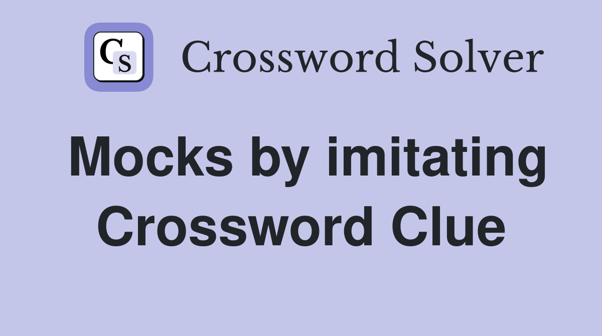 Mocks by imitating Crossword Clue