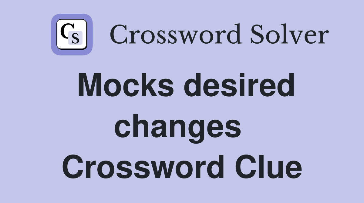 Mocks desired changes  Crossword Clue