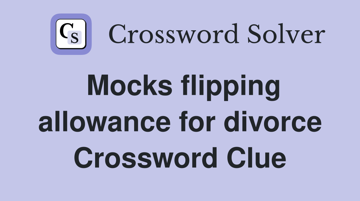 Mocks flipping allowance for divorce Crossword Clue