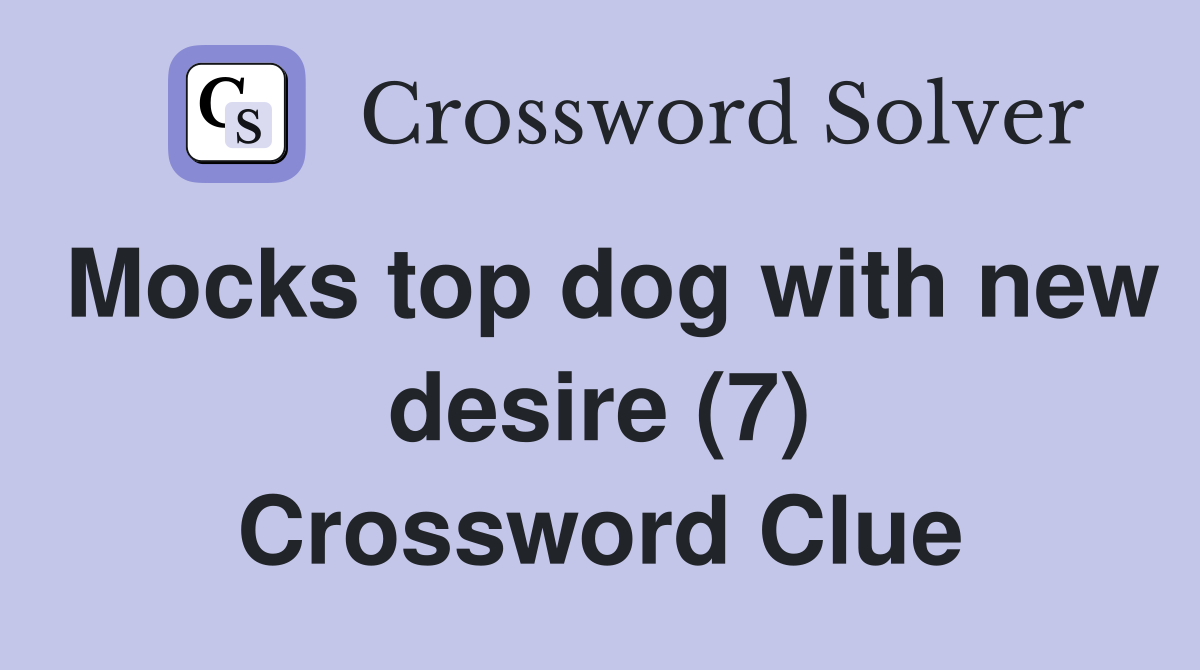 Mocks top dog with new desire (7) Crossword Clue