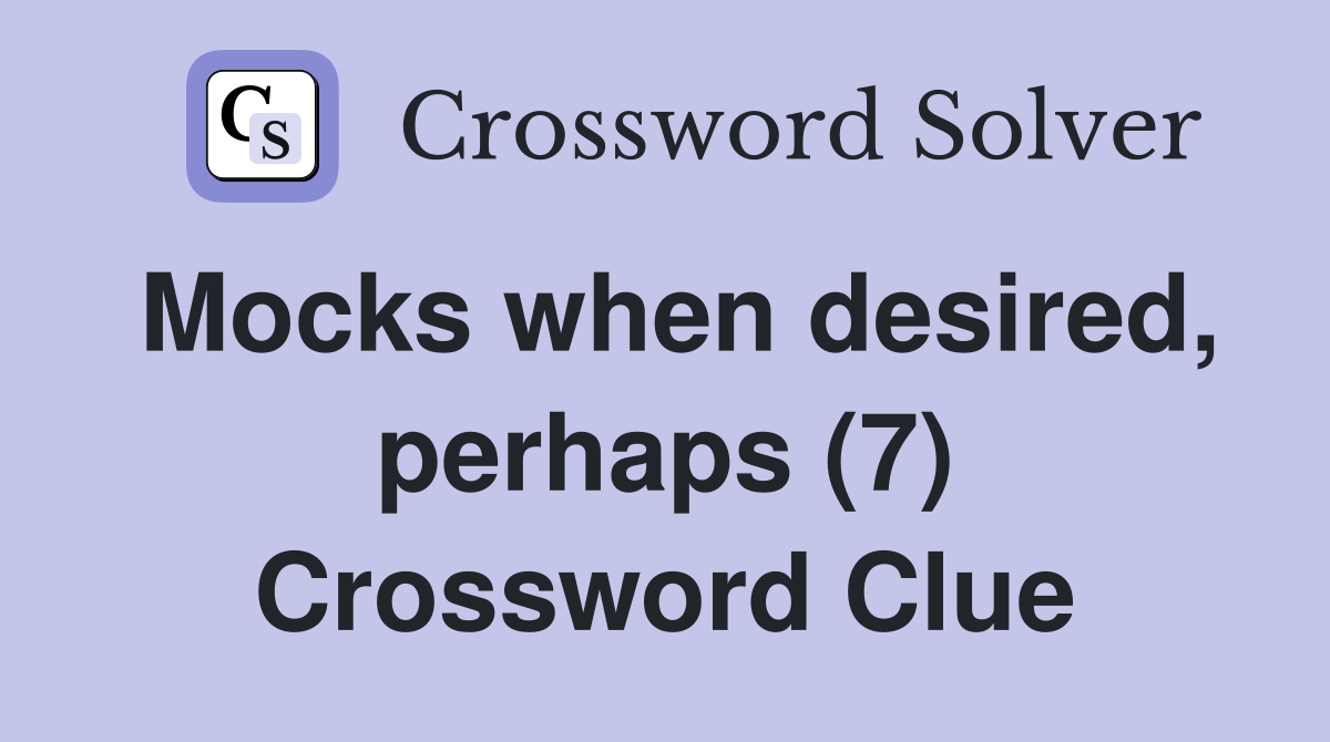 Mocks when desired, perhaps (7) Crossword Clue