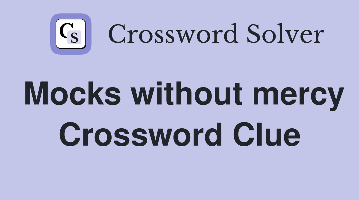 Mocks without mercy Crossword Clue