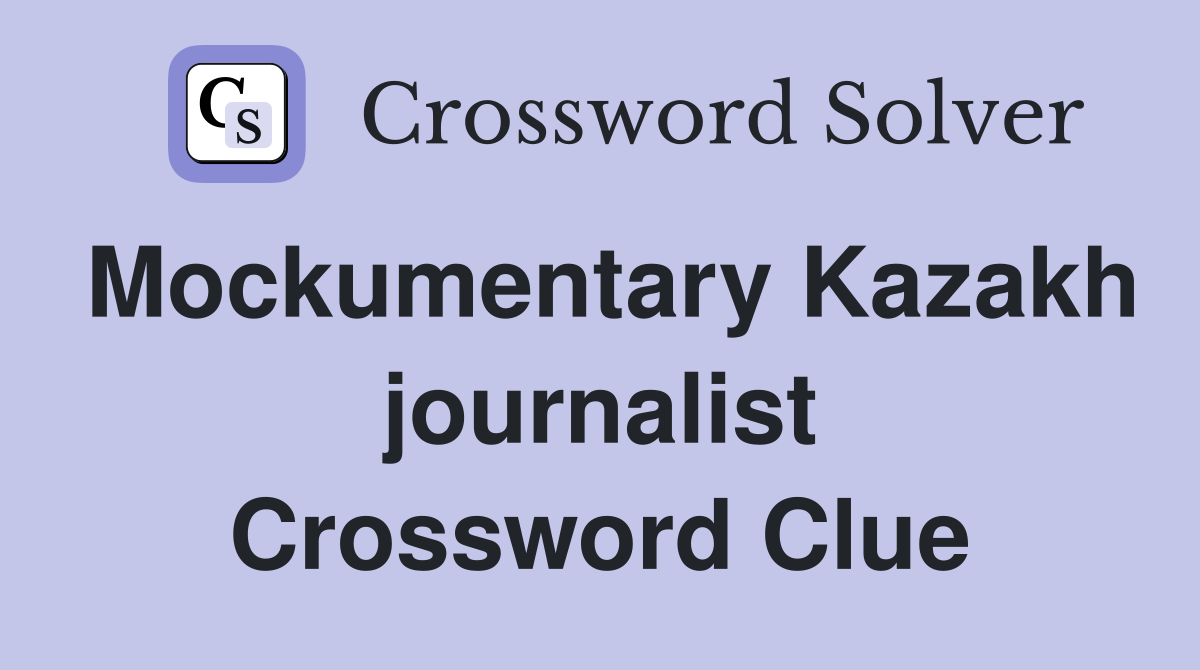 Mockumentary Kazakh journalist Crossword Clue
