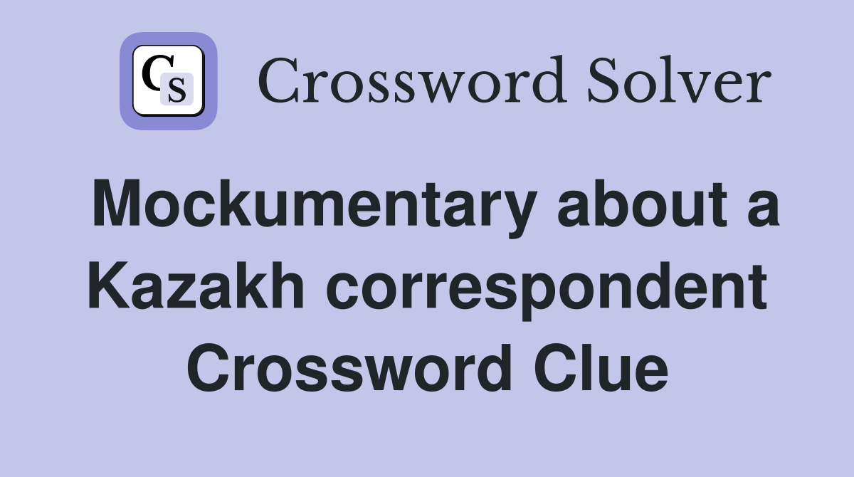 Mockumentary about a Kazakh correspondent Crossword Clue