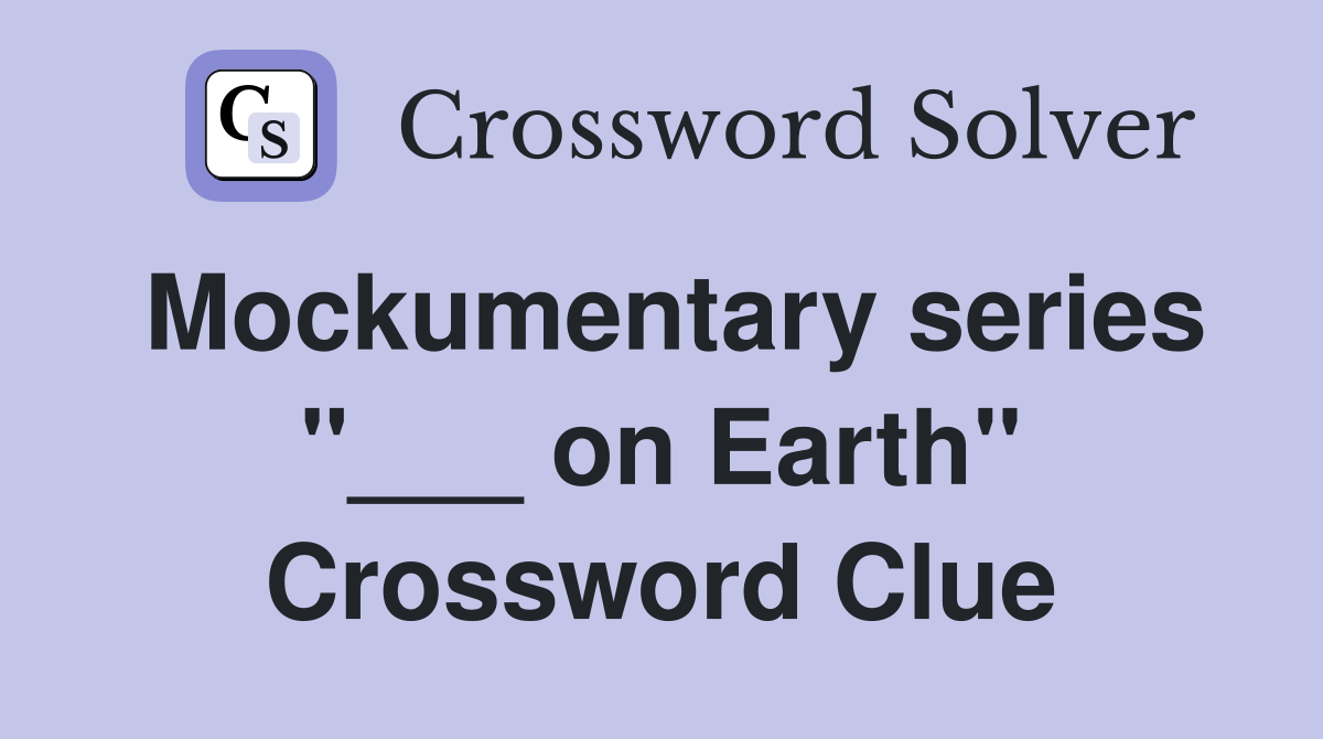 Mockumentary series "___ on Earth" Crossword Clue