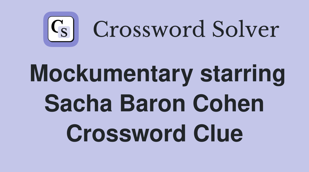 Mockumentary starring Sacha Baron Cohen Crossword Clue