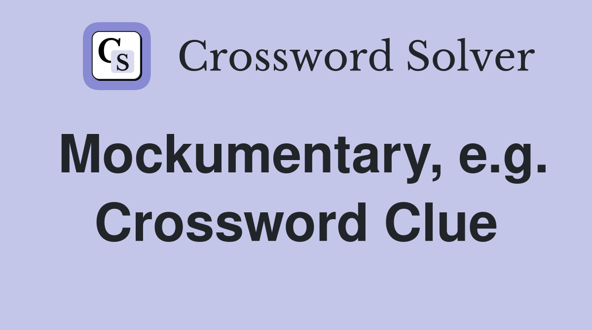 Mockumentary, e.g. Crossword Clue