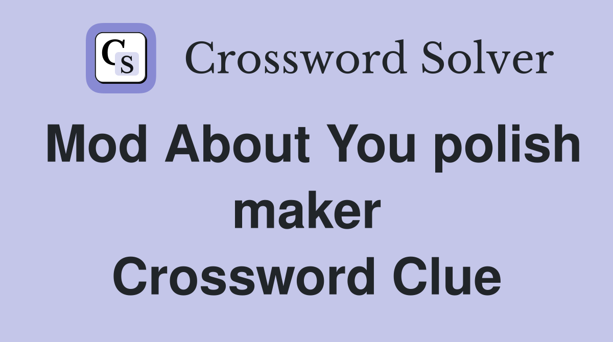 Mod About You polish maker Crossword Clue