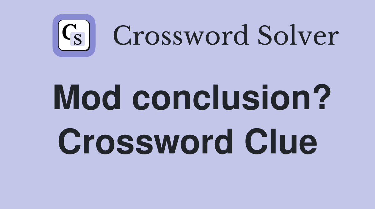 Mod conclusion? Crossword Clue