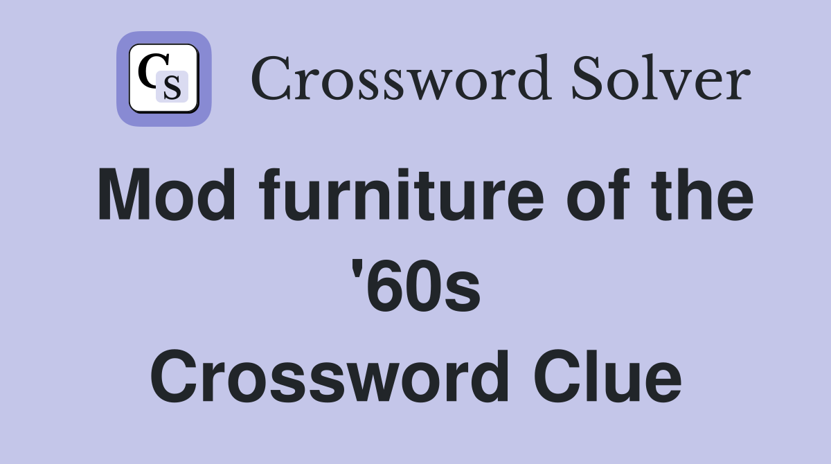 Mod furniture of the '60s Crossword Clue