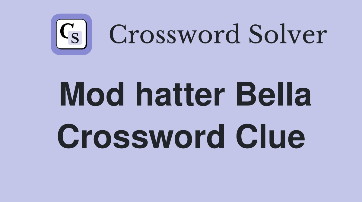 Mod hatter Bella Crossword Clue