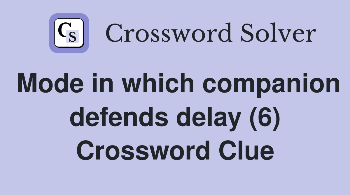 Mode in which companion defends delay (6) Crossword Clue