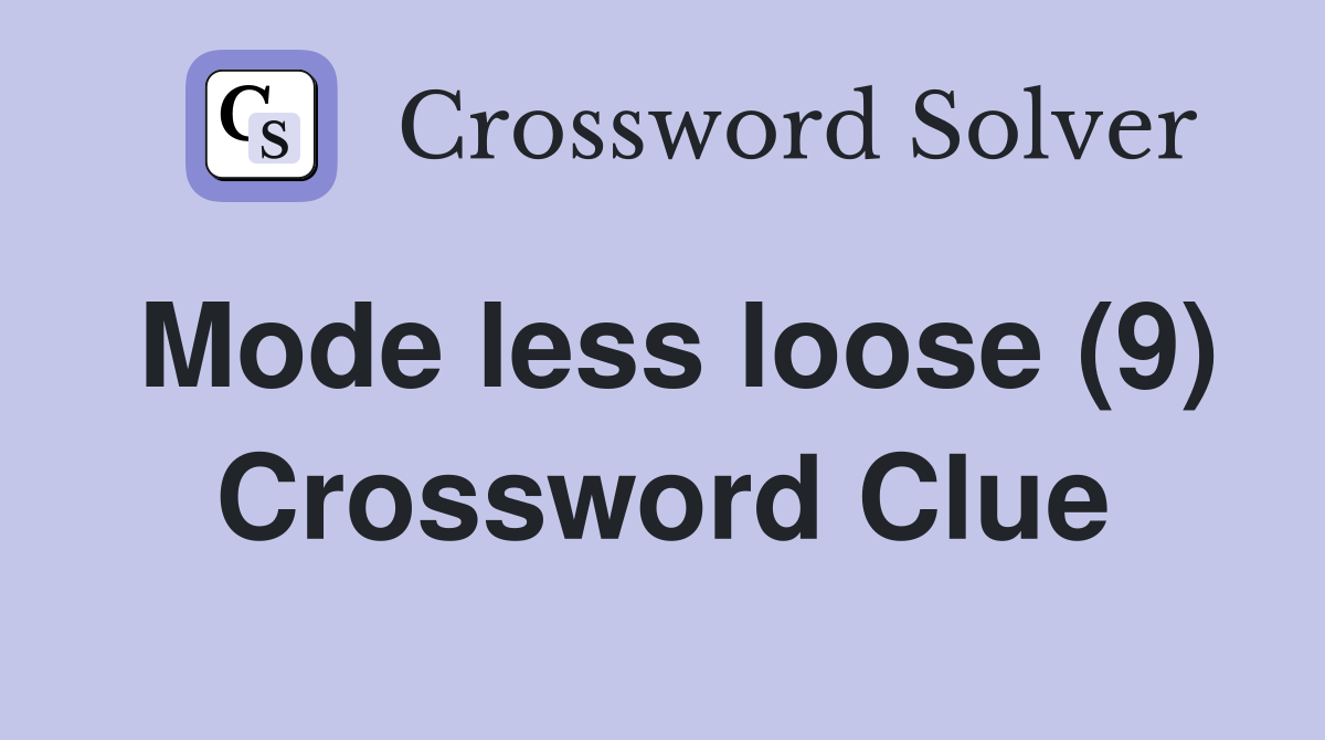 Mode less loose (9) Crossword Clue