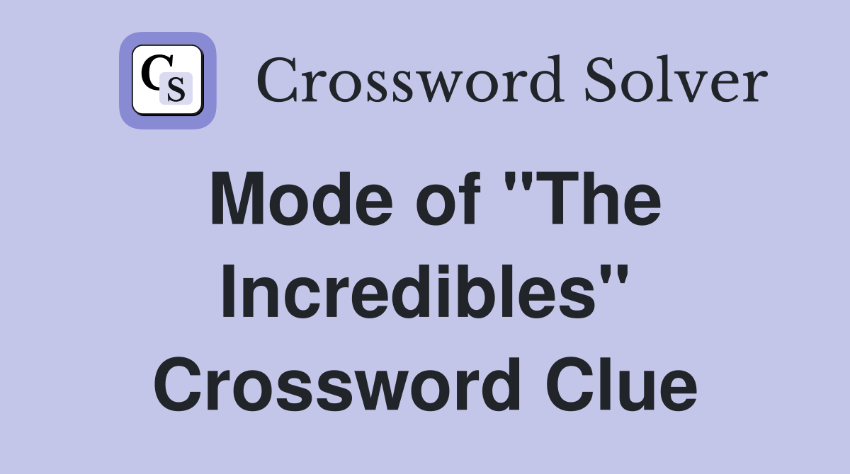 Mode of "The Incredibles" Crossword Clue
