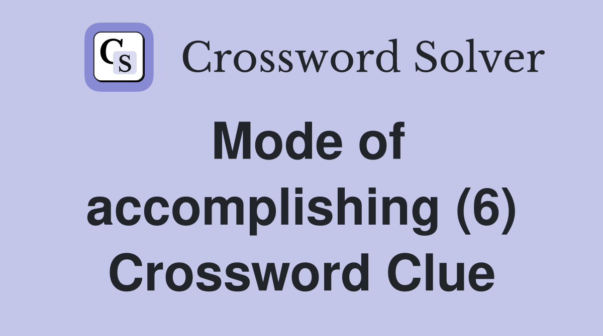 Mode of accomplishing (6) Crossword Clue