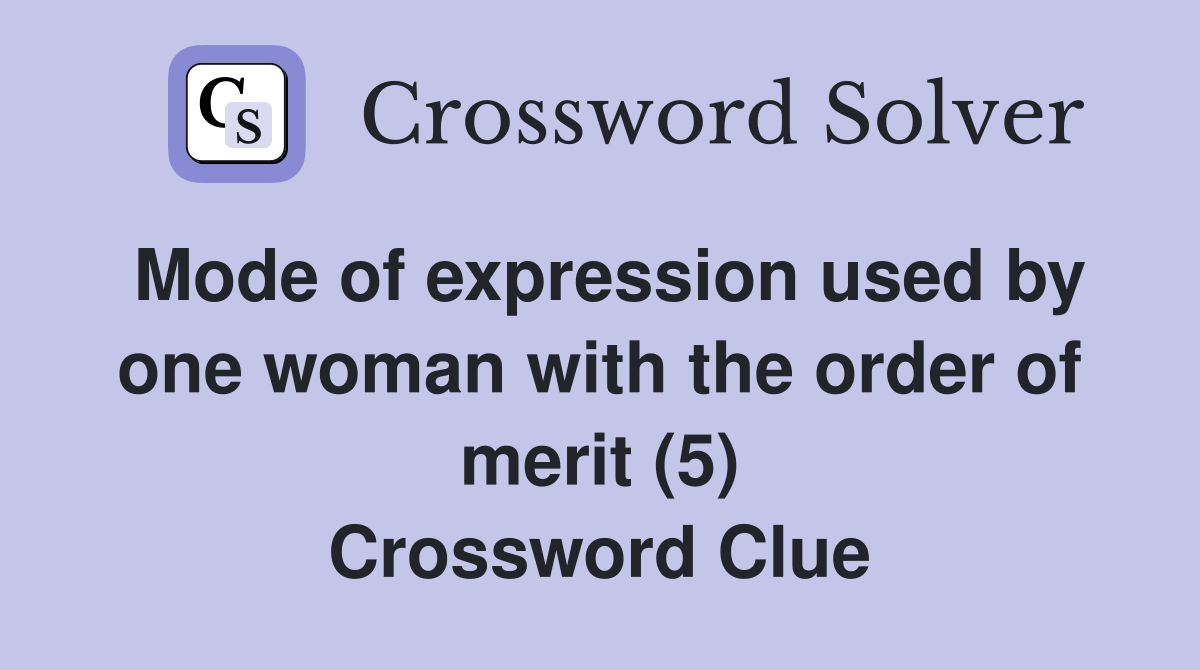 Mode of expression used by one woman with the order of merit (5) Crossword Clue