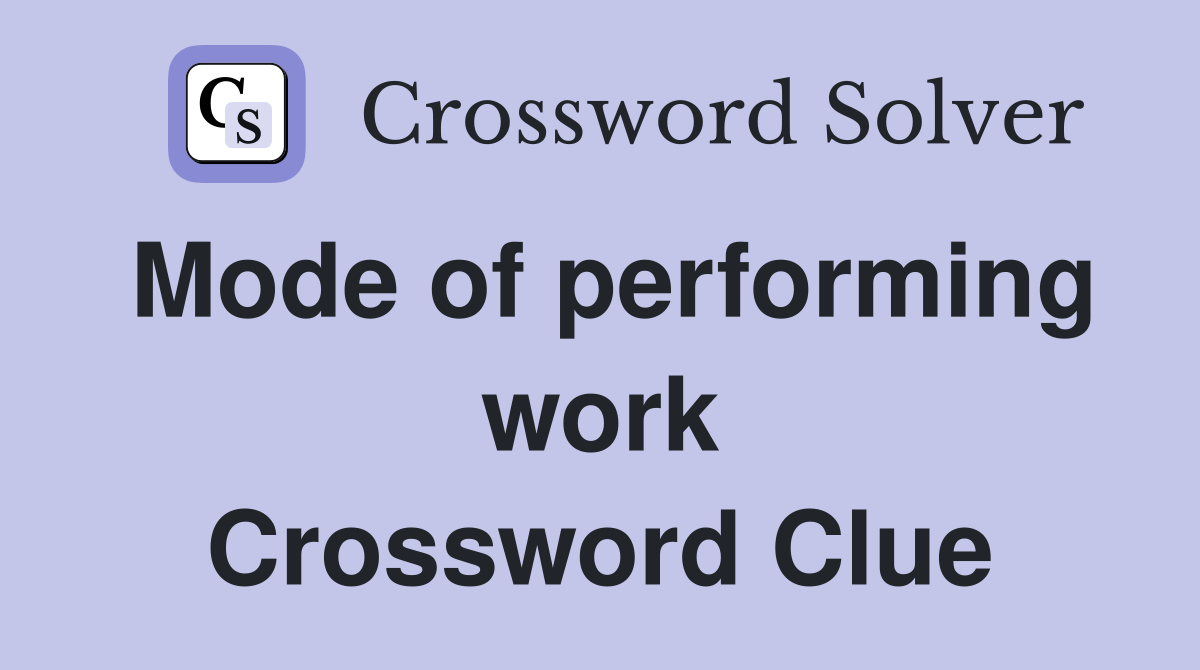 Mode of performing work Crossword Clue