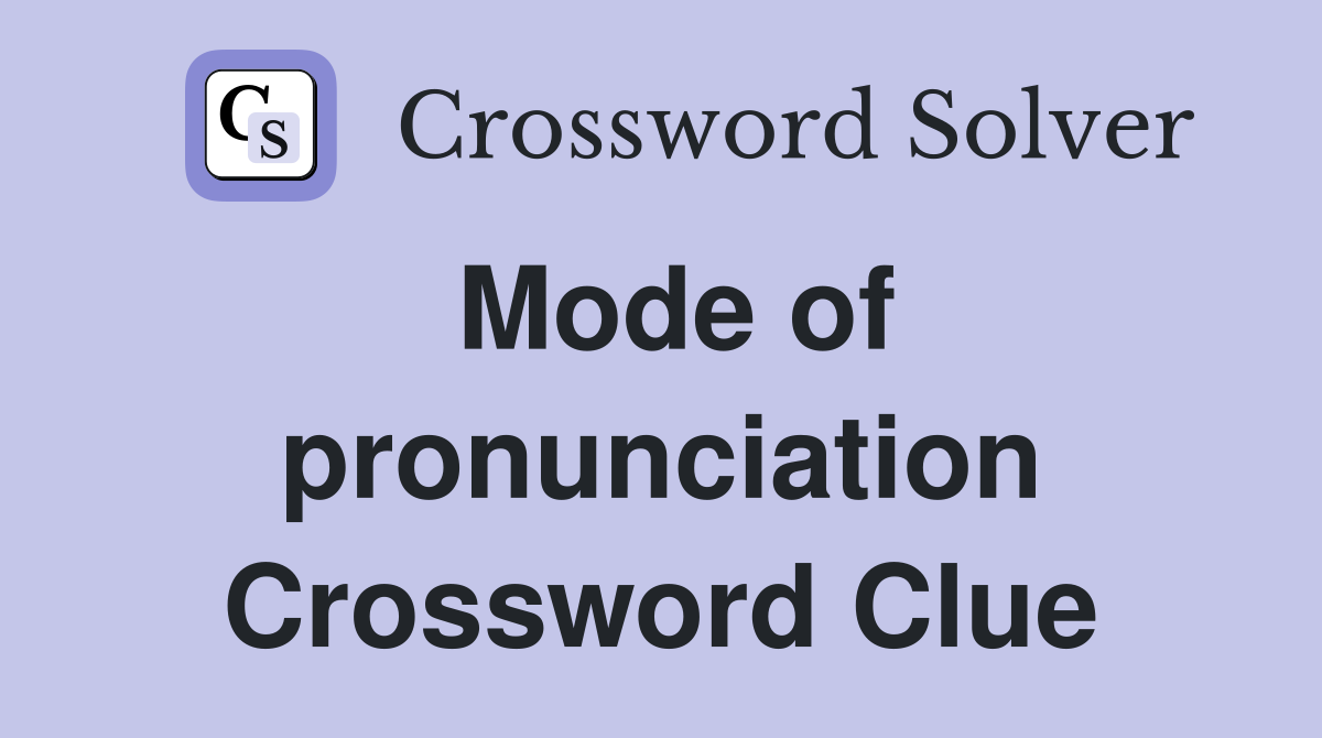 Mode of pronunciation Crossword Clue