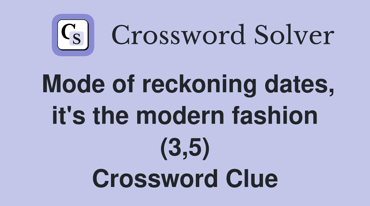 Mode of reckoning dates, it's the modern fashion (3,5) Crossword Clue