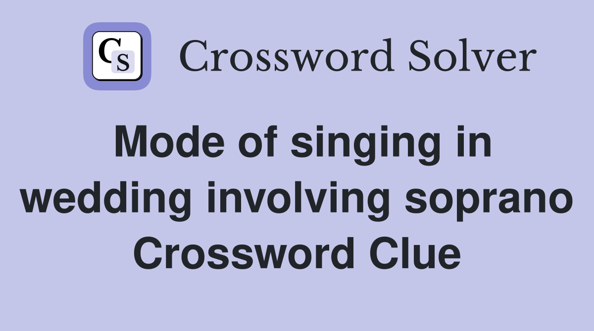 Mode of singing in wedding involving soprano Crossword Clue