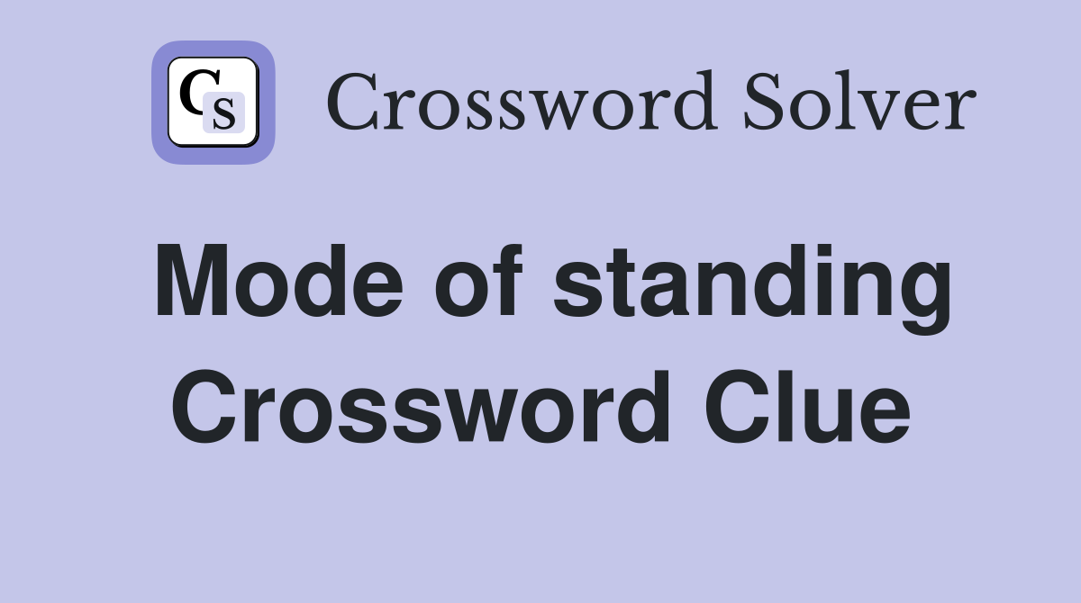 Mode of standing Crossword Clue